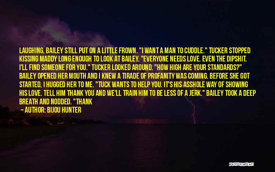 Bijou Hunter Quotes: Laughing, Bailey Still Put On A Little Frown. I Want A Man To Cuddle. Tucker Stopped Kissing Maddy Long Enough