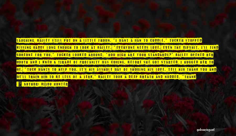 Bijou Hunter Quotes: Laughing, Bailey Still Put On A Little Frown. I Want A Man To Cuddle. Tucker Stopped Kissing Maddy Long Enough