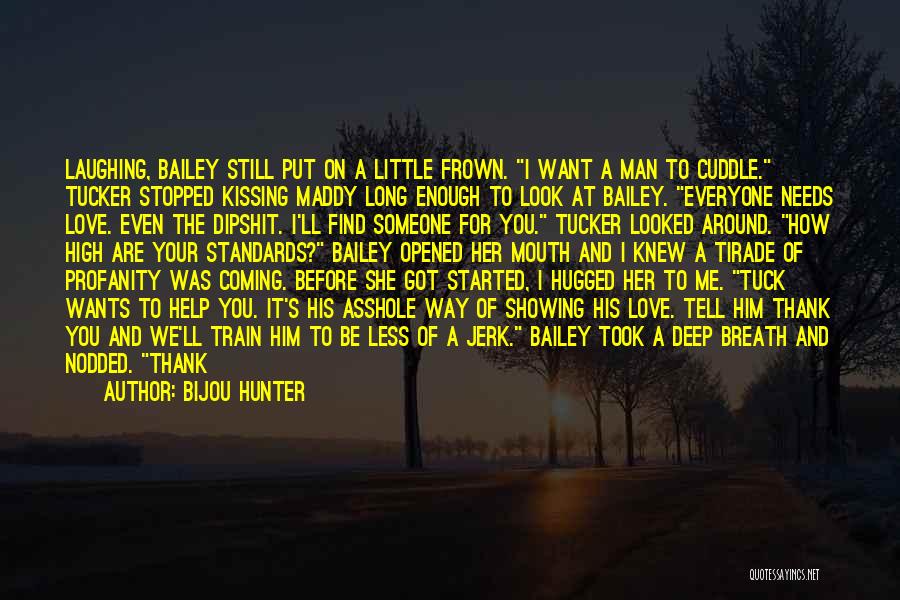 Bijou Hunter Quotes: Laughing, Bailey Still Put On A Little Frown. I Want A Man To Cuddle. Tucker Stopped Kissing Maddy Long Enough