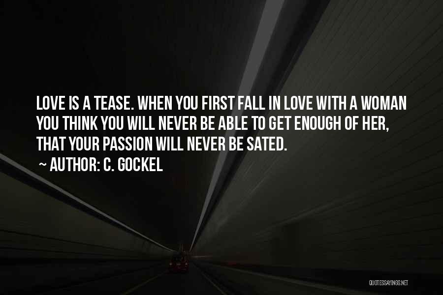 C. Gockel Quotes: Love Is A Tease. When You First Fall In Love With A Woman You Think You Will Never Be Able