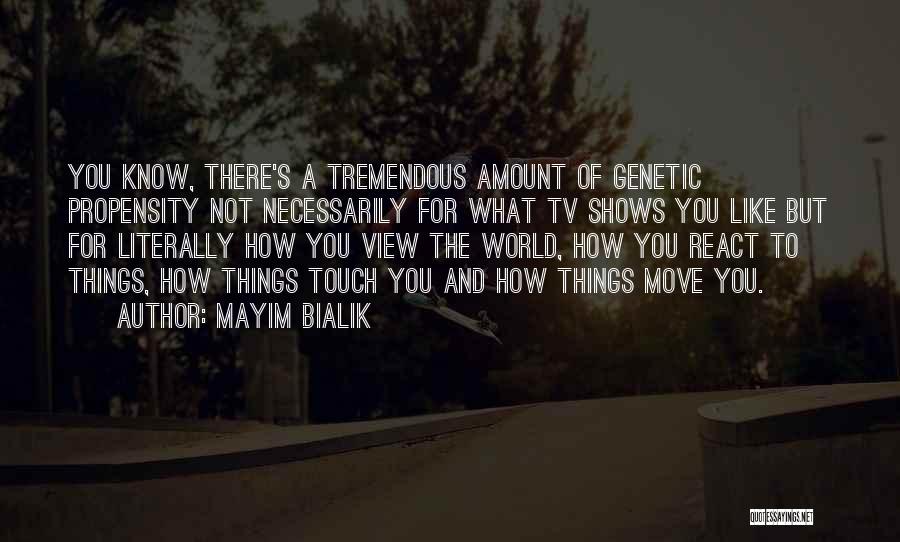 Mayim Bialik Quotes: You Know, There's A Tremendous Amount Of Genetic Propensity Not Necessarily For What Tv Shows You Like But For Literally