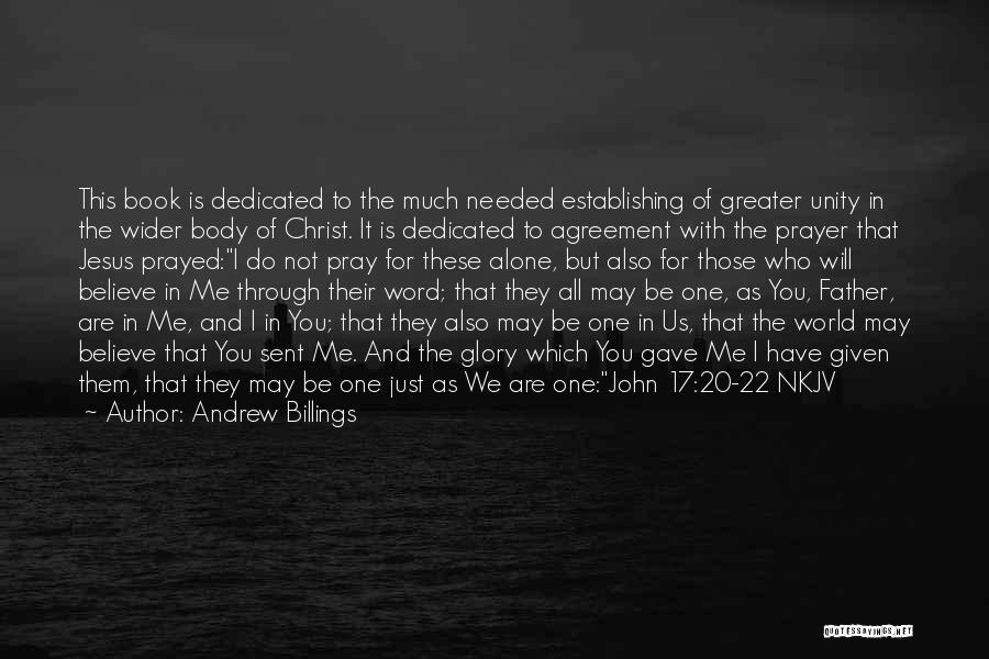 Andrew Billings Quotes: This Book Is Dedicated To The Much Needed Establishing Of Greater Unity In The Wider Body Of Christ. It Is