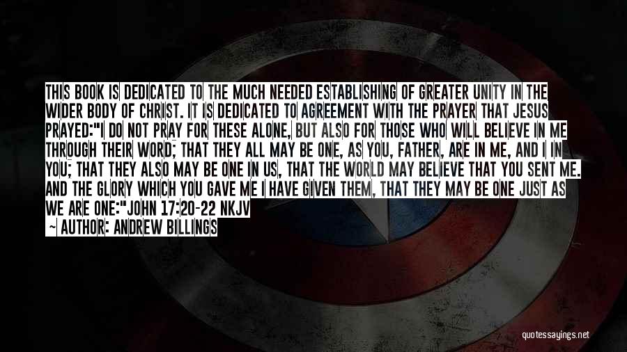 Andrew Billings Quotes: This Book Is Dedicated To The Much Needed Establishing Of Greater Unity In The Wider Body Of Christ. It Is