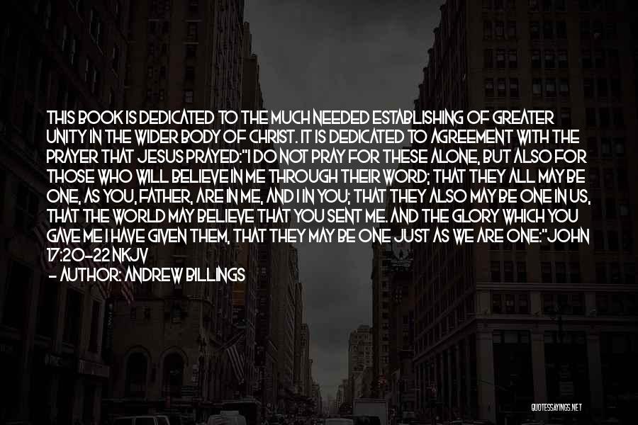 Andrew Billings Quotes: This Book Is Dedicated To The Much Needed Establishing Of Greater Unity In The Wider Body Of Christ. It Is