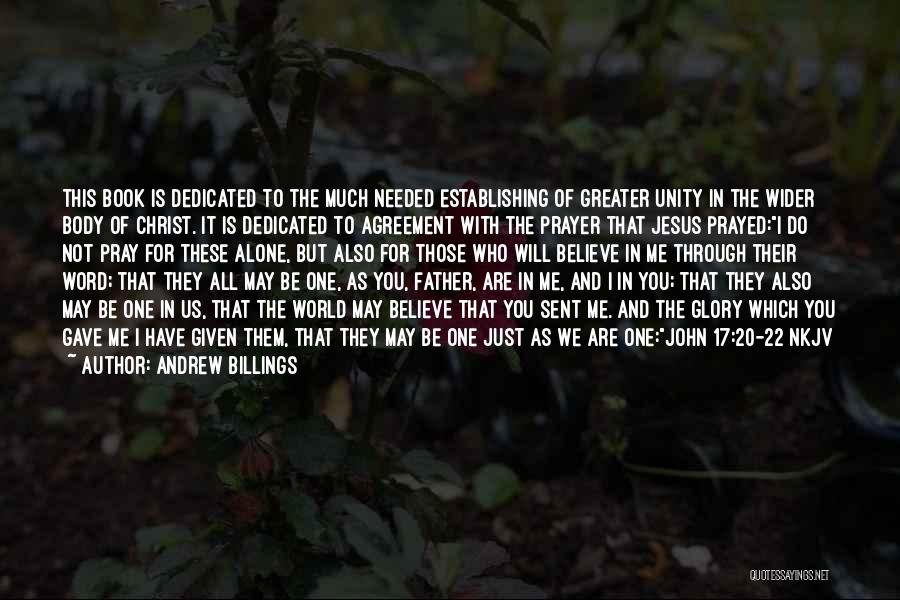 Andrew Billings Quotes: This Book Is Dedicated To The Much Needed Establishing Of Greater Unity In The Wider Body Of Christ. It Is