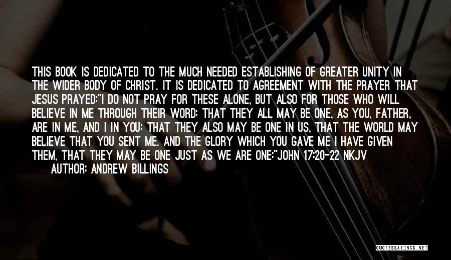 Andrew Billings Quotes: This Book Is Dedicated To The Much Needed Establishing Of Greater Unity In The Wider Body Of Christ. It Is