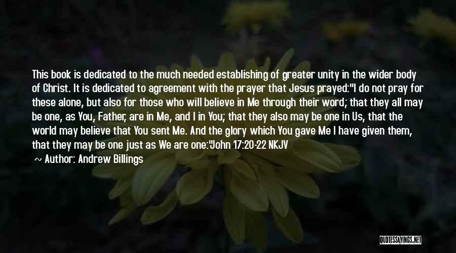 Andrew Billings Quotes: This Book Is Dedicated To The Much Needed Establishing Of Greater Unity In The Wider Body Of Christ. It Is