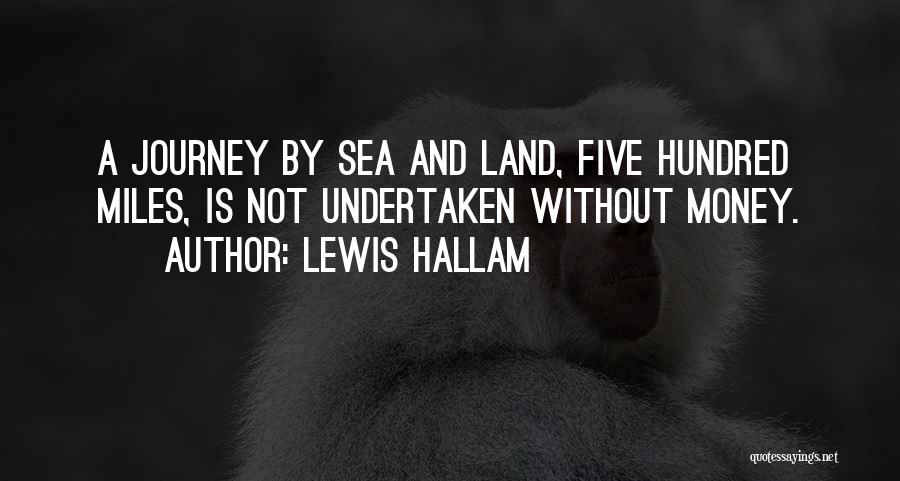 Lewis Hallam Quotes: A Journey By Sea And Land, Five Hundred Miles, Is Not Undertaken Without Money.