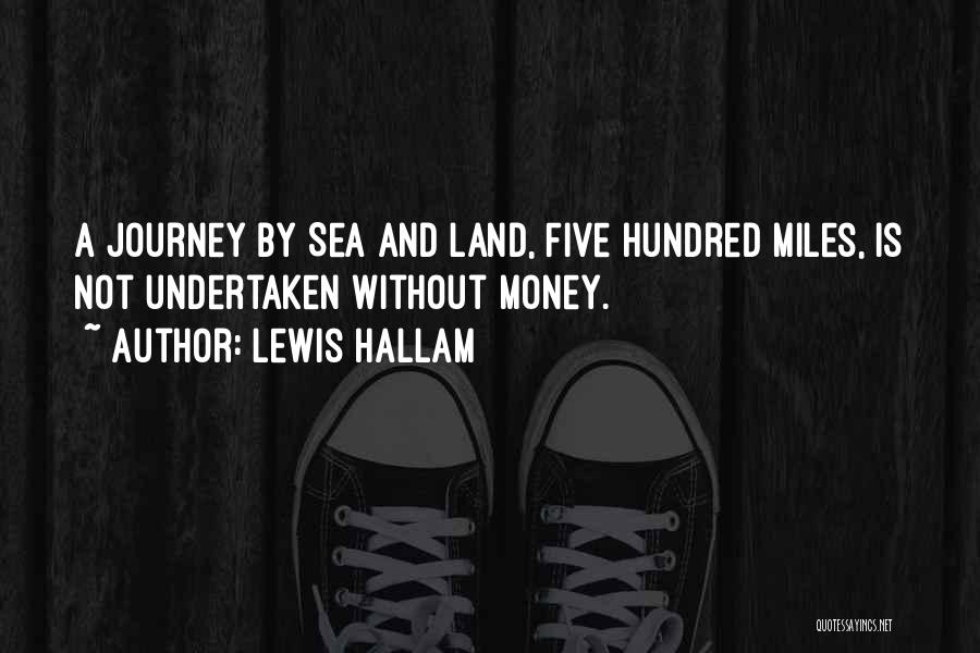 Lewis Hallam Quotes: A Journey By Sea And Land, Five Hundred Miles, Is Not Undertaken Without Money.