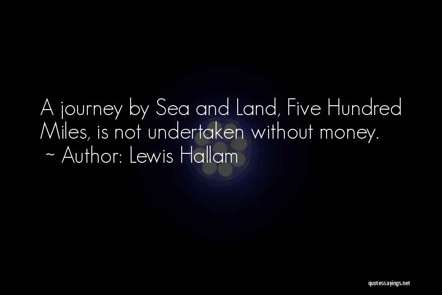 Lewis Hallam Quotes: A Journey By Sea And Land, Five Hundred Miles, Is Not Undertaken Without Money.