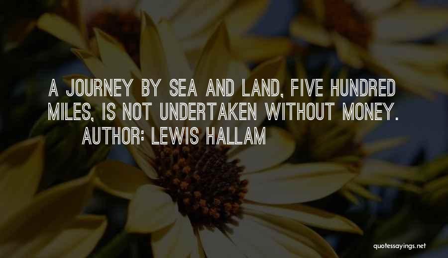 Lewis Hallam Quotes: A Journey By Sea And Land, Five Hundred Miles, Is Not Undertaken Without Money.