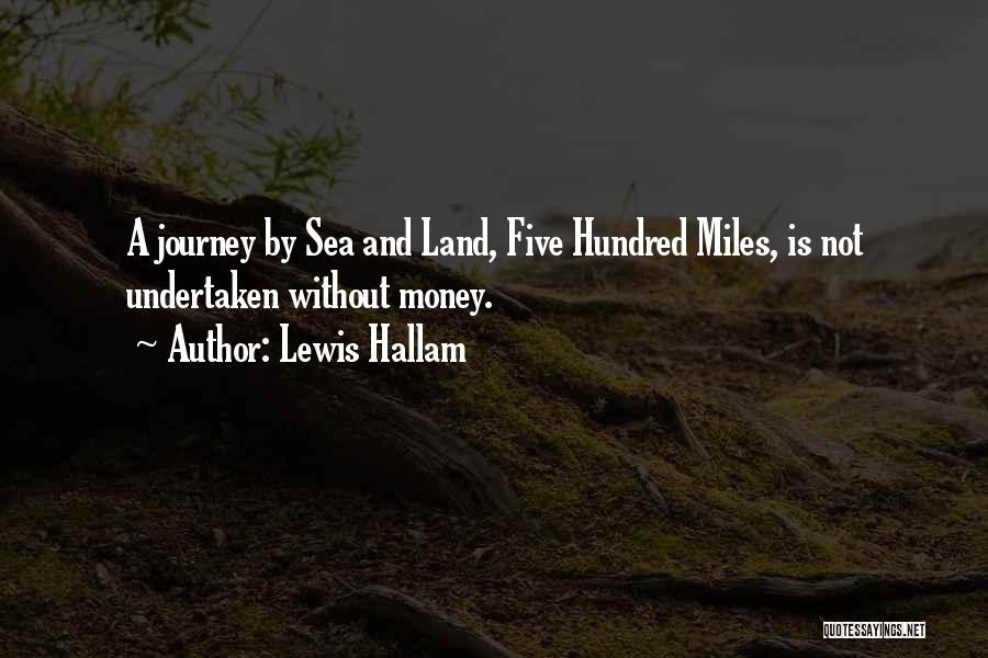 Lewis Hallam Quotes: A Journey By Sea And Land, Five Hundred Miles, Is Not Undertaken Without Money.