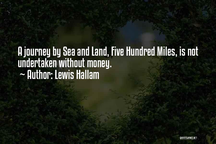 Lewis Hallam Quotes: A Journey By Sea And Land, Five Hundred Miles, Is Not Undertaken Without Money.