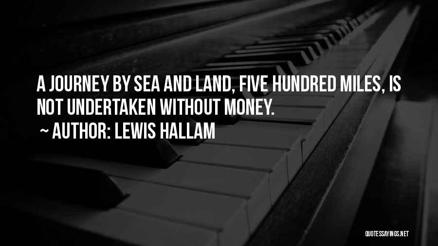 Lewis Hallam Quotes: A Journey By Sea And Land, Five Hundred Miles, Is Not Undertaken Without Money.