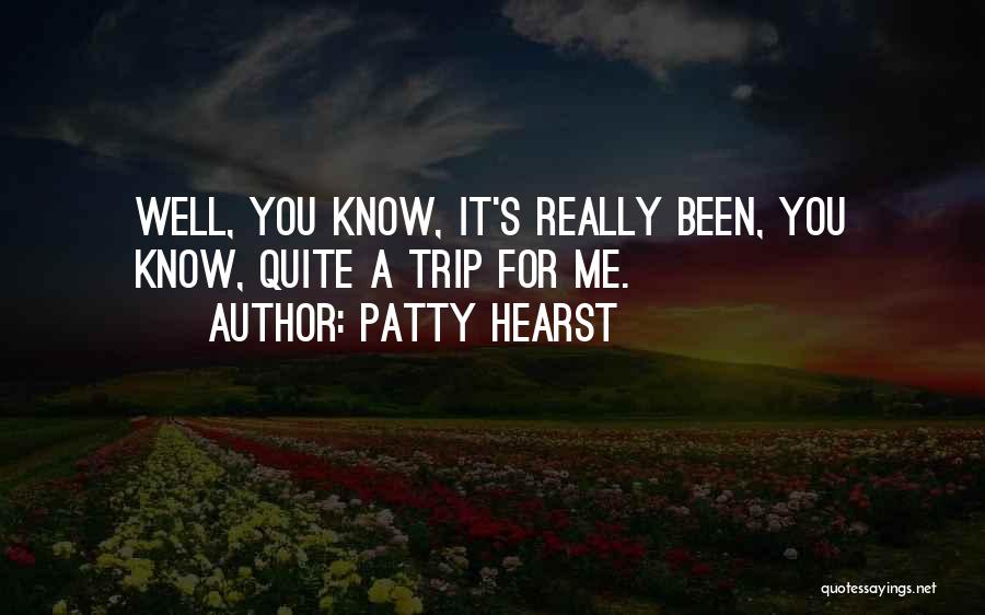 Patty Hearst Quotes: Well, You Know, It's Really Been, You Know, Quite A Trip For Me.
