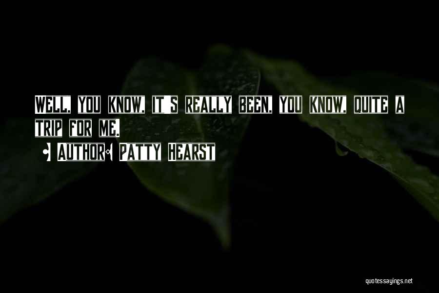 Patty Hearst Quotes: Well, You Know, It's Really Been, You Know, Quite A Trip For Me.