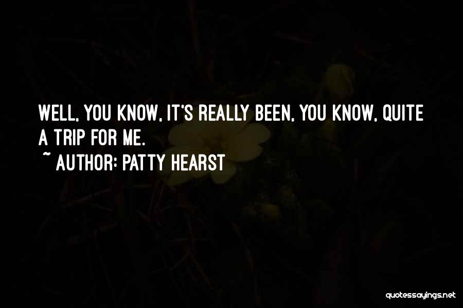 Patty Hearst Quotes: Well, You Know, It's Really Been, You Know, Quite A Trip For Me.