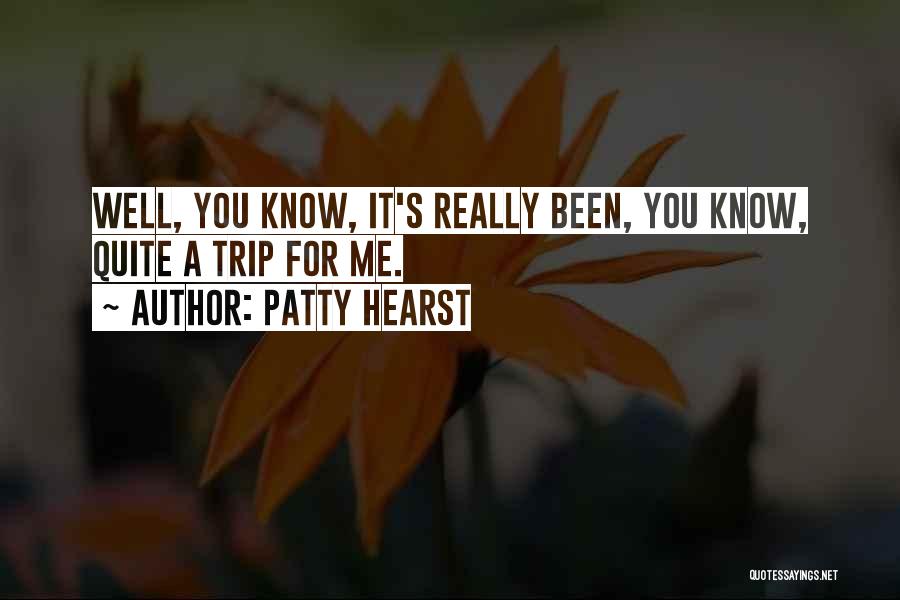 Patty Hearst Quotes: Well, You Know, It's Really Been, You Know, Quite A Trip For Me.