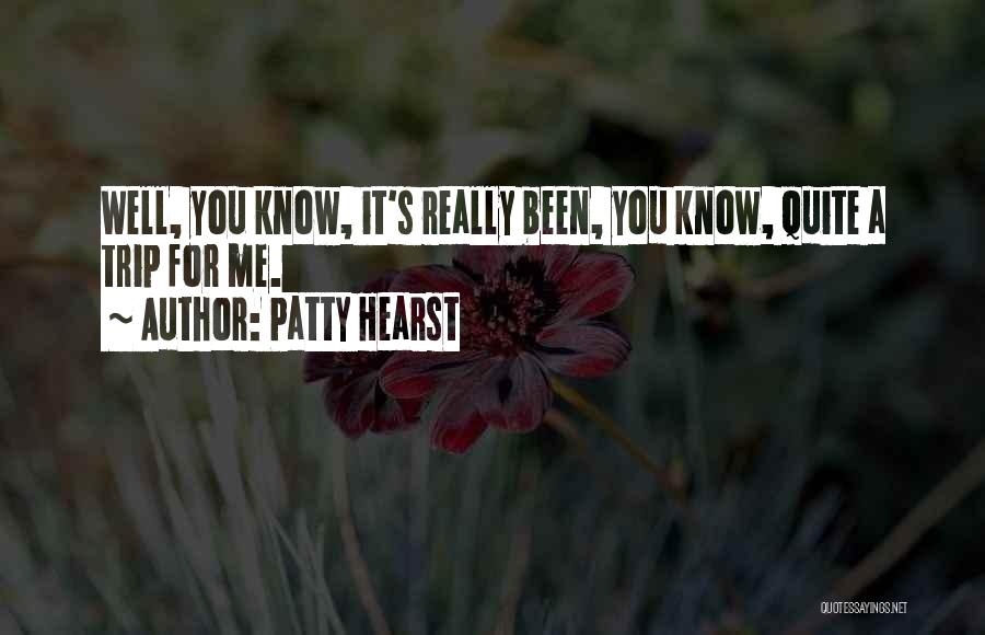 Patty Hearst Quotes: Well, You Know, It's Really Been, You Know, Quite A Trip For Me.