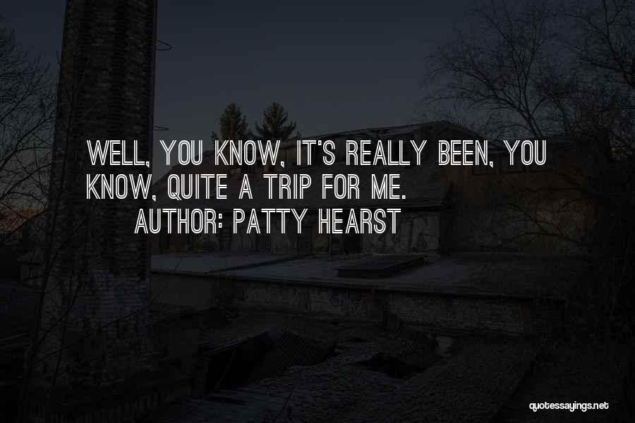 Patty Hearst Quotes: Well, You Know, It's Really Been, You Know, Quite A Trip For Me.