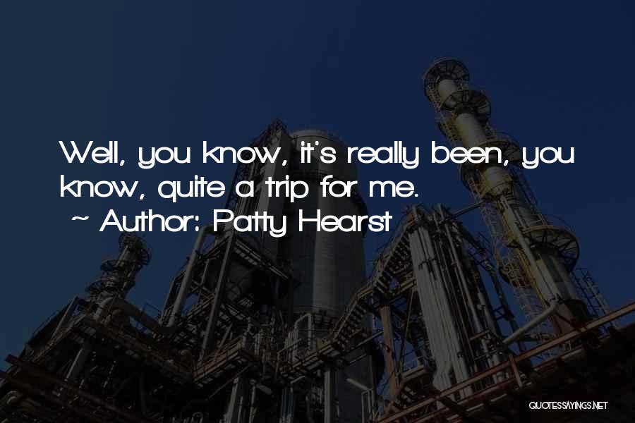 Patty Hearst Quotes: Well, You Know, It's Really Been, You Know, Quite A Trip For Me.