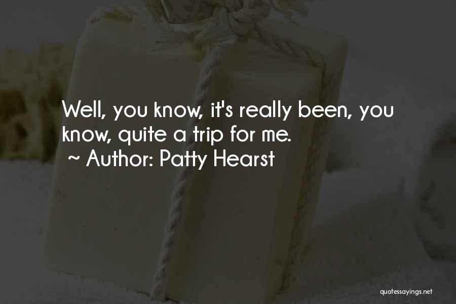 Patty Hearst Quotes: Well, You Know, It's Really Been, You Know, Quite A Trip For Me.