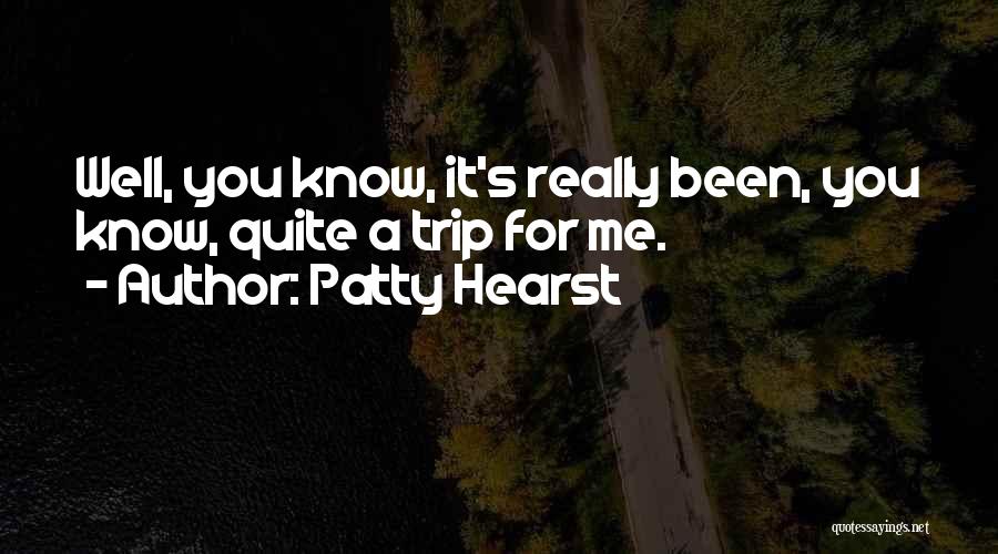Patty Hearst Quotes: Well, You Know, It's Really Been, You Know, Quite A Trip For Me.