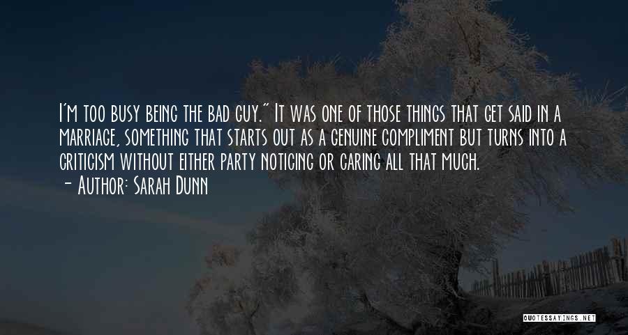 Sarah Dunn Quotes: I'm Too Busy Being The Bad Guy. It Was One Of Those Things That Get Said In A Marriage, Something