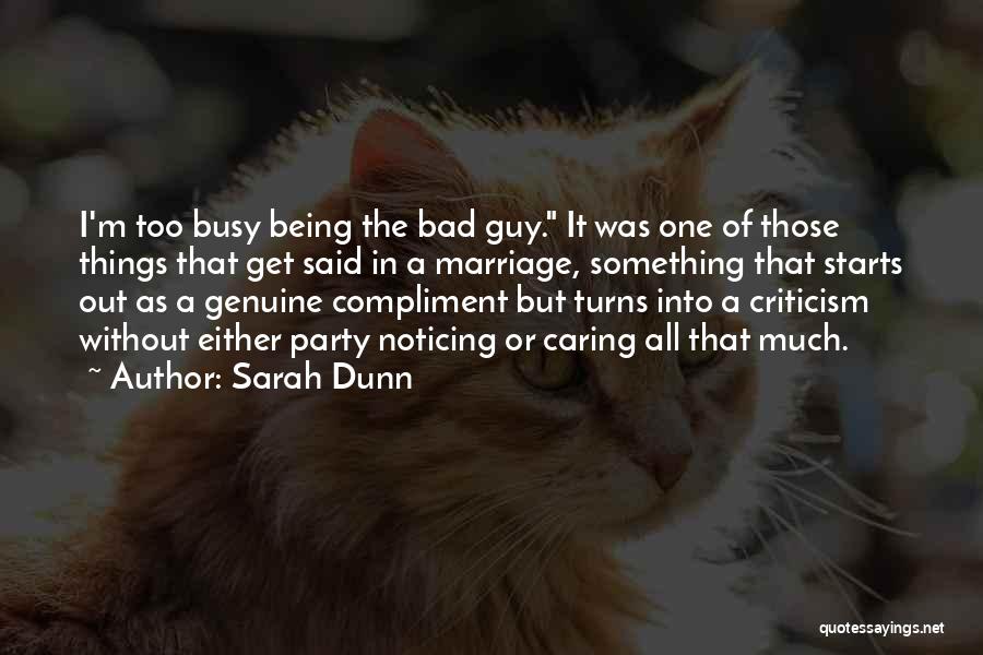 Sarah Dunn Quotes: I'm Too Busy Being The Bad Guy. It Was One Of Those Things That Get Said In A Marriage, Something