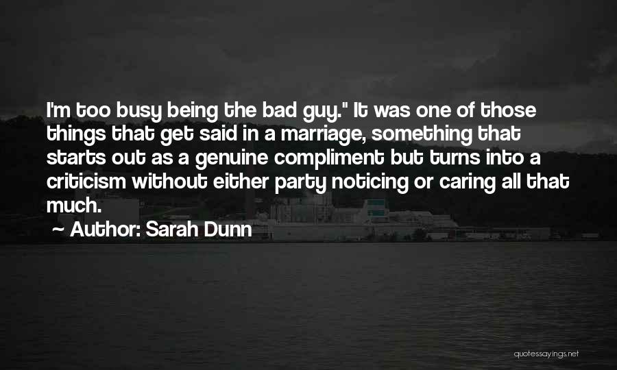 Sarah Dunn Quotes: I'm Too Busy Being The Bad Guy. It Was One Of Those Things That Get Said In A Marriage, Something