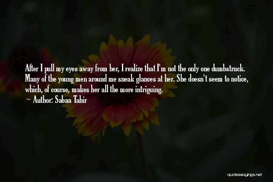 Sabaa Tahir Quotes: After I Pull My Eyes Away From Her, I Realize That I'm Not The Only One Dumbstruck. Many Of The