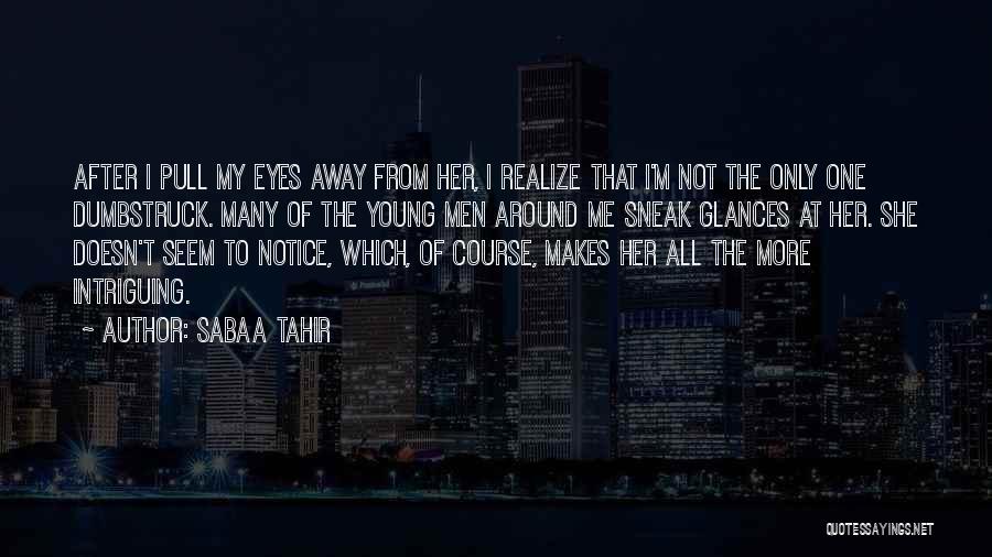 Sabaa Tahir Quotes: After I Pull My Eyes Away From Her, I Realize That I'm Not The Only One Dumbstruck. Many Of The