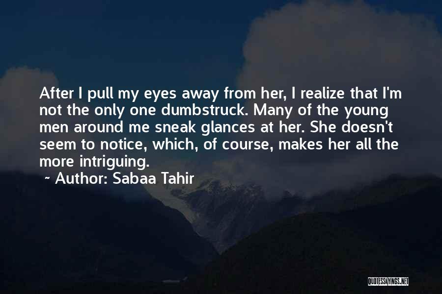 Sabaa Tahir Quotes: After I Pull My Eyes Away From Her, I Realize That I'm Not The Only One Dumbstruck. Many Of The