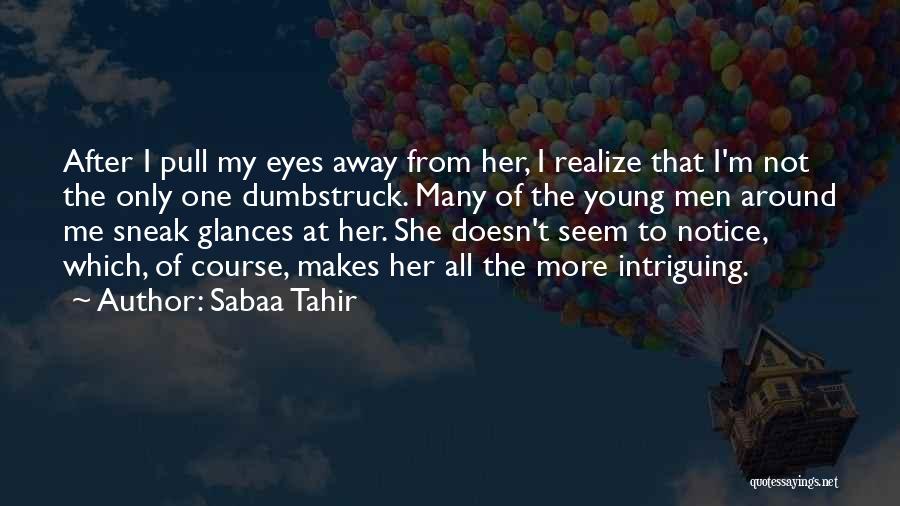 Sabaa Tahir Quotes: After I Pull My Eyes Away From Her, I Realize That I'm Not The Only One Dumbstruck. Many Of The