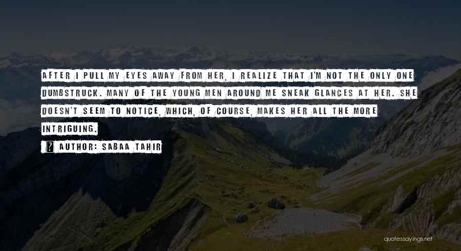 Sabaa Tahir Quotes: After I Pull My Eyes Away From Her, I Realize That I'm Not The Only One Dumbstruck. Many Of The