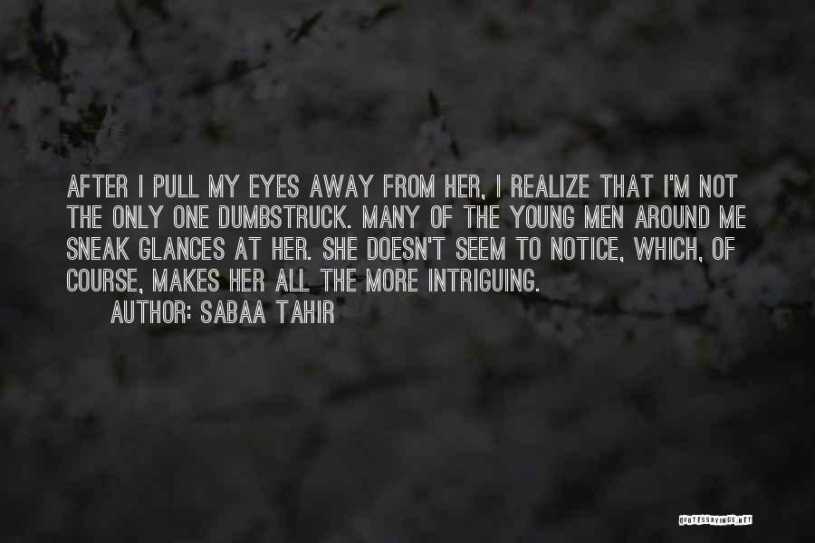 Sabaa Tahir Quotes: After I Pull My Eyes Away From Her, I Realize That I'm Not The Only One Dumbstruck. Many Of The