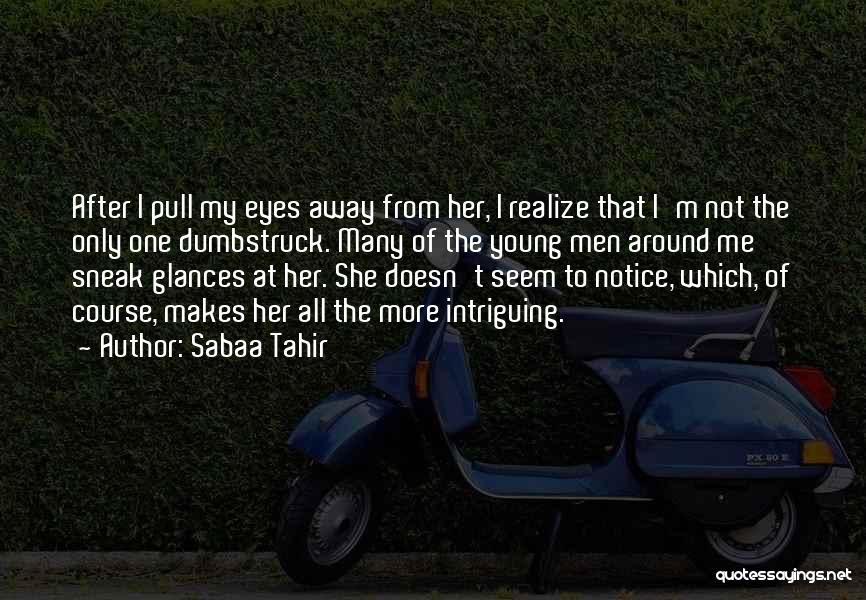 Sabaa Tahir Quotes: After I Pull My Eyes Away From Her, I Realize That I'm Not The Only One Dumbstruck. Many Of The