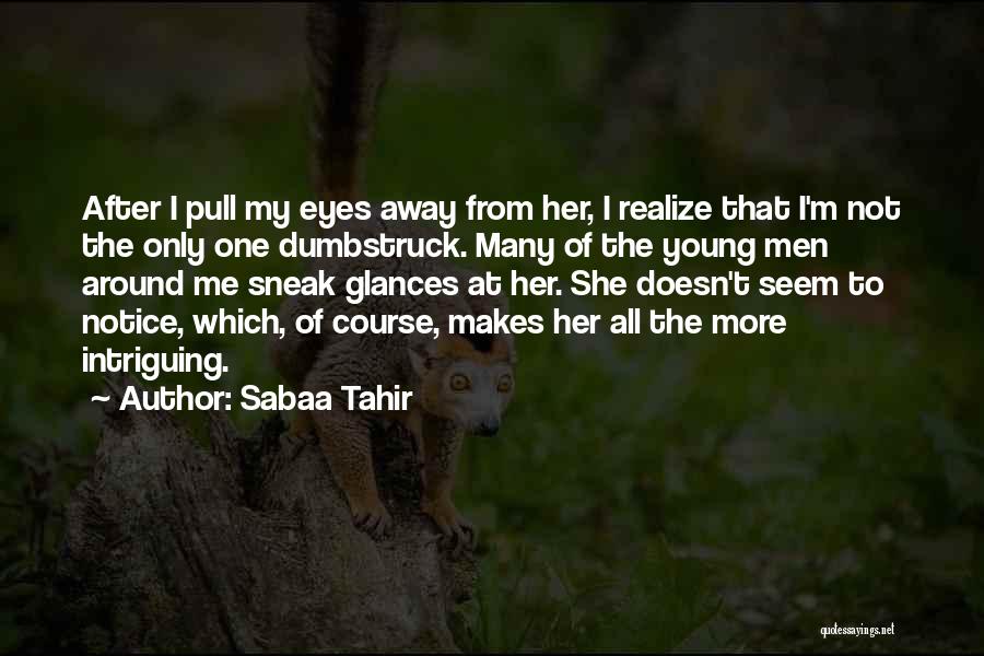 Sabaa Tahir Quotes: After I Pull My Eyes Away From Her, I Realize That I'm Not The Only One Dumbstruck. Many Of The