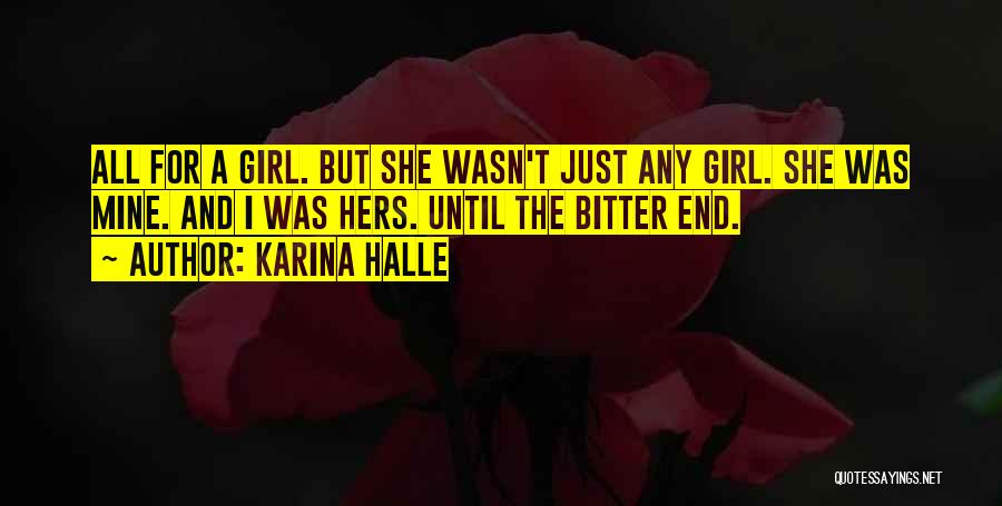 Karina Halle Quotes: All For A Girl. But She Wasn't Just Any Girl. She Was Mine. And I Was Hers. Until The Bitter