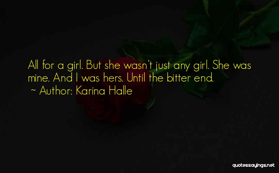 Karina Halle Quotes: All For A Girl. But She Wasn't Just Any Girl. She Was Mine. And I Was Hers. Until The Bitter