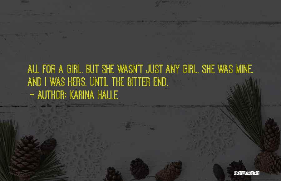 Karina Halle Quotes: All For A Girl. But She Wasn't Just Any Girl. She Was Mine. And I Was Hers. Until The Bitter