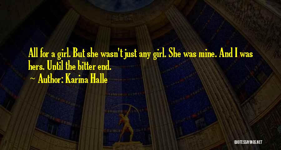 Karina Halle Quotes: All For A Girl. But She Wasn't Just Any Girl. She Was Mine. And I Was Hers. Until The Bitter