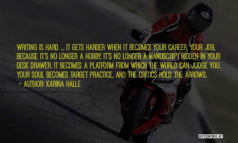 Karina Halle Quotes: Writing Is Hard ... It Gets Harder When It Becomes Your Career, Your Job, Because It's No Longer A Hobby,