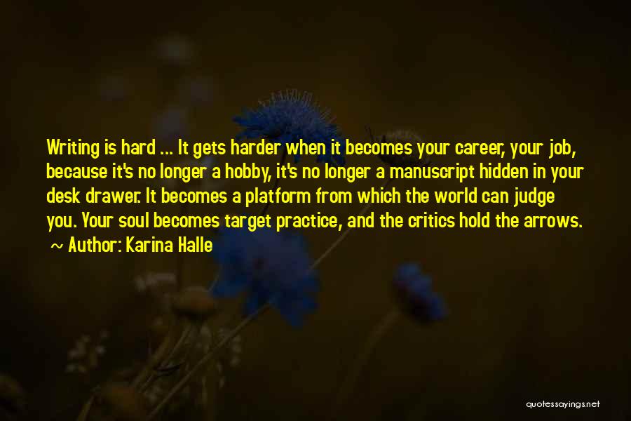 Karina Halle Quotes: Writing Is Hard ... It Gets Harder When It Becomes Your Career, Your Job, Because It's No Longer A Hobby,