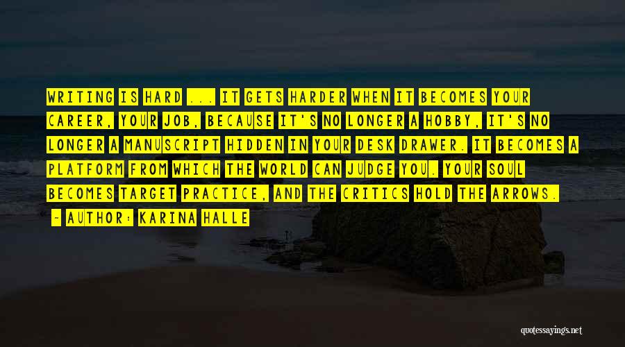 Karina Halle Quotes: Writing Is Hard ... It Gets Harder When It Becomes Your Career, Your Job, Because It's No Longer A Hobby,