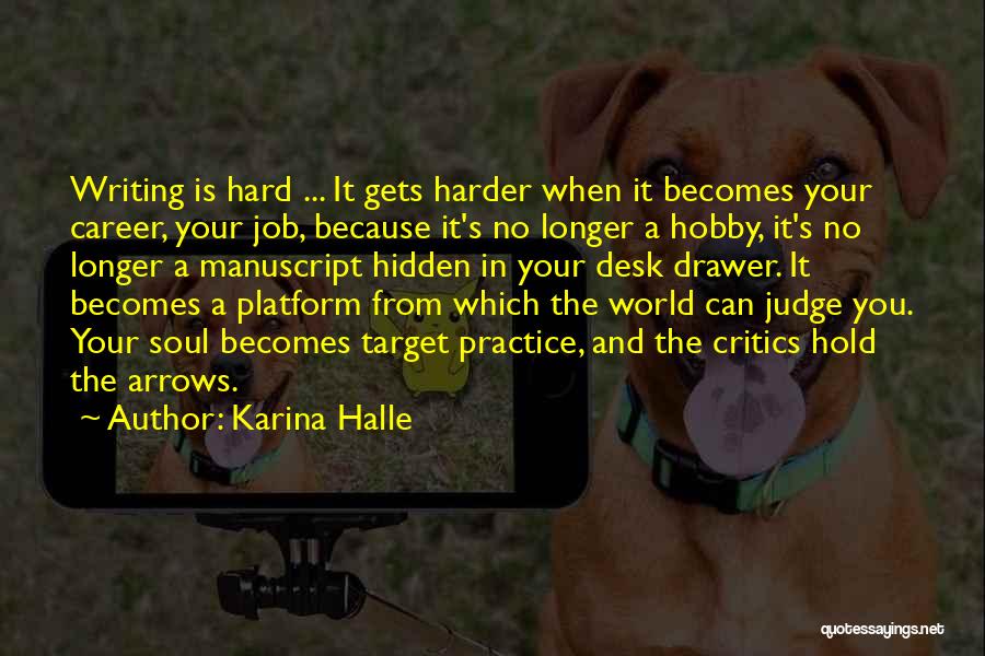 Karina Halle Quotes: Writing Is Hard ... It Gets Harder When It Becomes Your Career, Your Job, Because It's No Longer A Hobby,