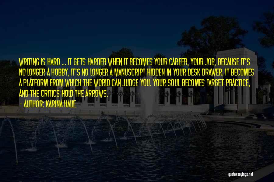 Karina Halle Quotes: Writing Is Hard ... It Gets Harder When It Becomes Your Career, Your Job, Because It's No Longer A Hobby,