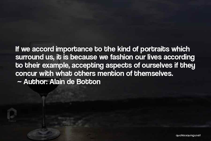 Alain De Botton Quotes: If We Accord Importance To The Kind Of Portraits Which Surround Us, It Is Because We Fashion Our Lives According