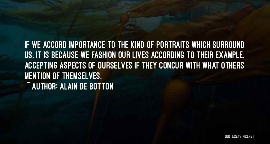 Alain De Botton Quotes: If We Accord Importance To The Kind Of Portraits Which Surround Us, It Is Because We Fashion Our Lives According