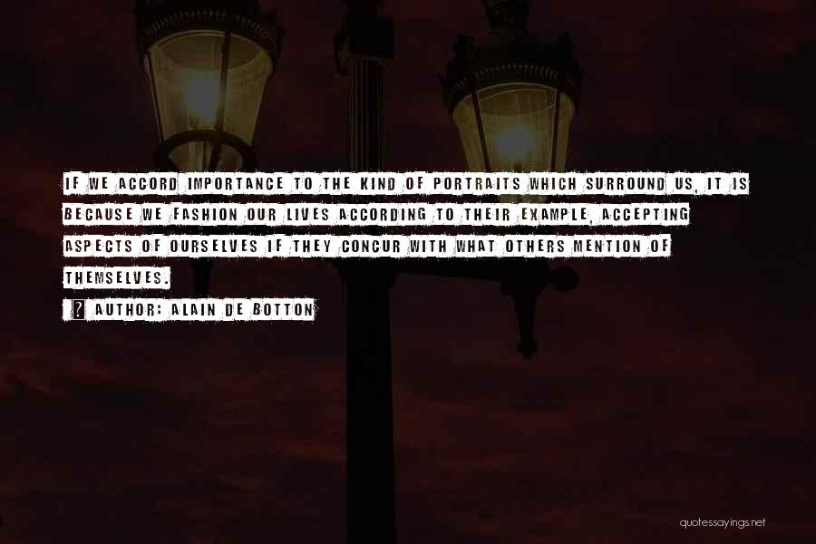 Alain De Botton Quotes: If We Accord Importance To The Kind Of Portraits Which Surround Us, It Is Because We Fashion Our Lives According